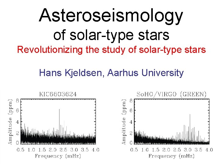 Asteroseismology of solar-type stars Revolutionizing the study of solar-type stars Hans Kjeldsen, Aarhus University