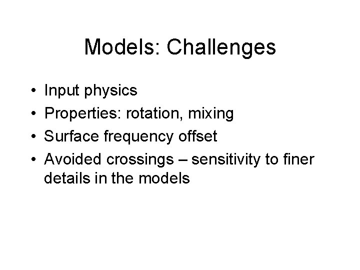 Models: Challenges • • Input physics Properties: rotation, mixing Surface frequency offset Avoided crossings