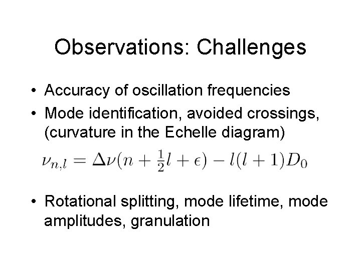 Observations: Challenges • Accuracy of oscillation frequencies • Mode identification, avoided crossings, (curvature in