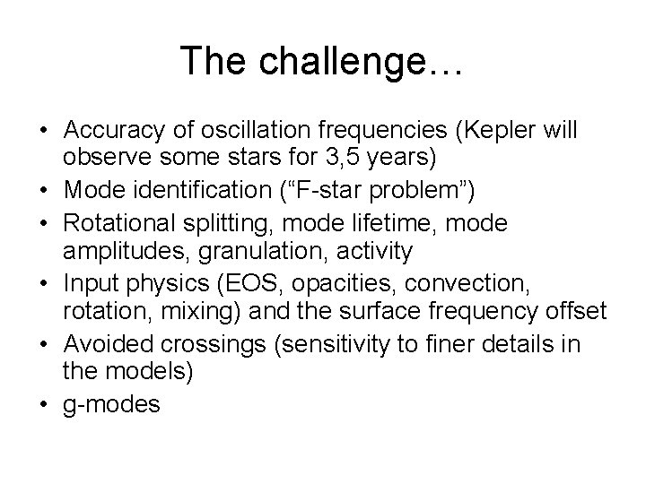 The challenge… • Accuracy of oscillation frequencies (Kepler will observe some stars for 3,