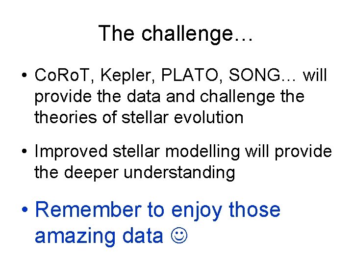 The challenge… • Co. Ro. T, Kepler, PLATO, SONG… will provide the data and