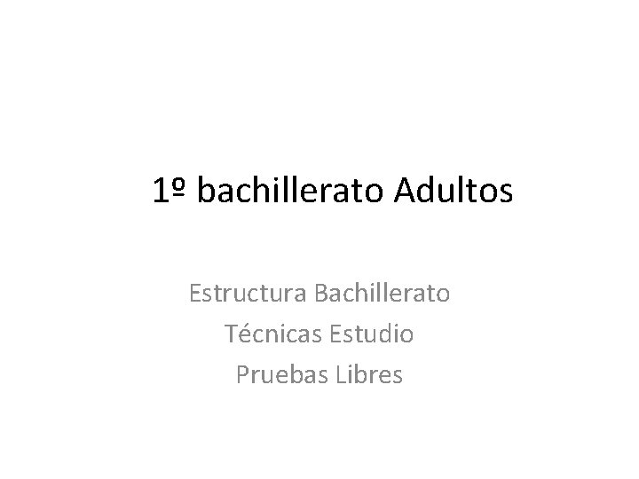 1º bachillerato Adultos Estructura Bachillerato Técnicas Estudio Pruebas Libres 