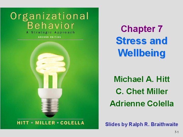 Chapter 7 Stress and Wellbeing Michael A. Hitt C. Chet Miller Adrienne Colella Slides