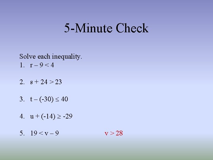 5 -Minute Check Solve each inequality. 1. r – 9 < 4 2. s 5 -Minute Check Solve each inequality. 1. r – 9 < 4 2. s