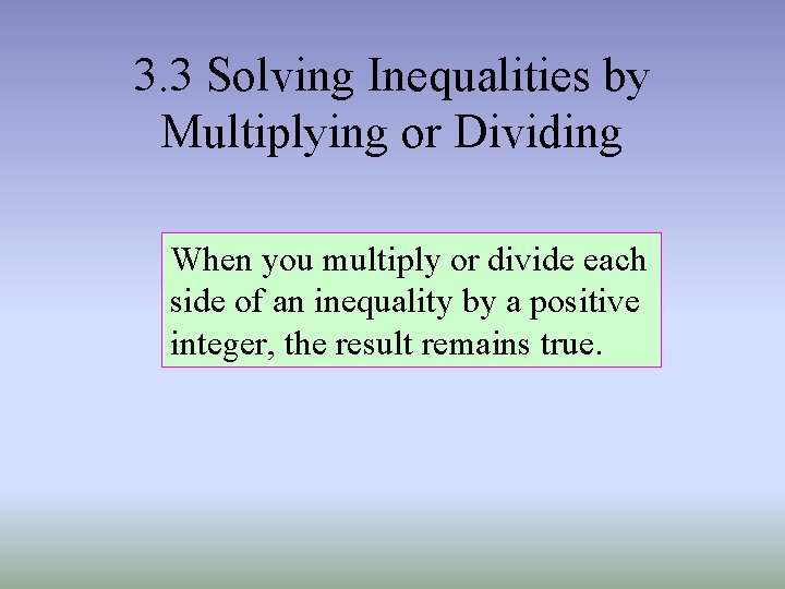 3. 3 Solving Inequalities by Multiplying or Dividing When you multiply or divide each 3. 3 Solving Inequalities by Multiplying or Dividing When you multiply or divide each