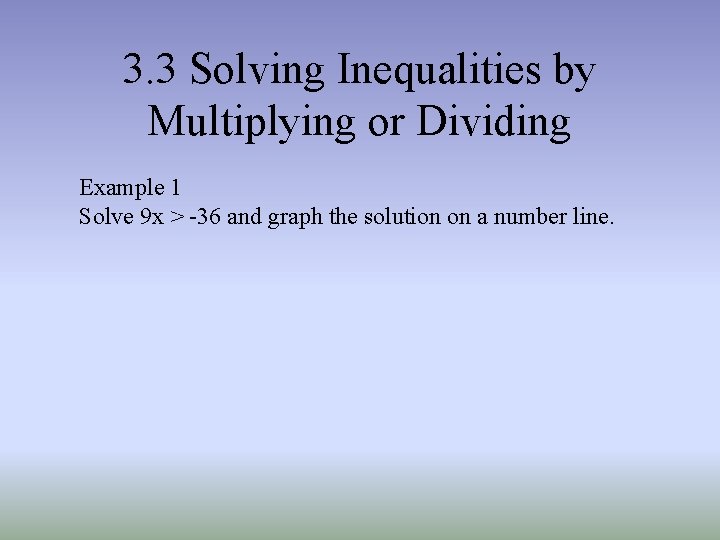 3. 3 Solving Inequalities by Multiplying or Dividing Example 1 Solve 9 x > 3. 3 Solving Inequalities by Multiplying or Dividing Example 1 Solve 9 x >