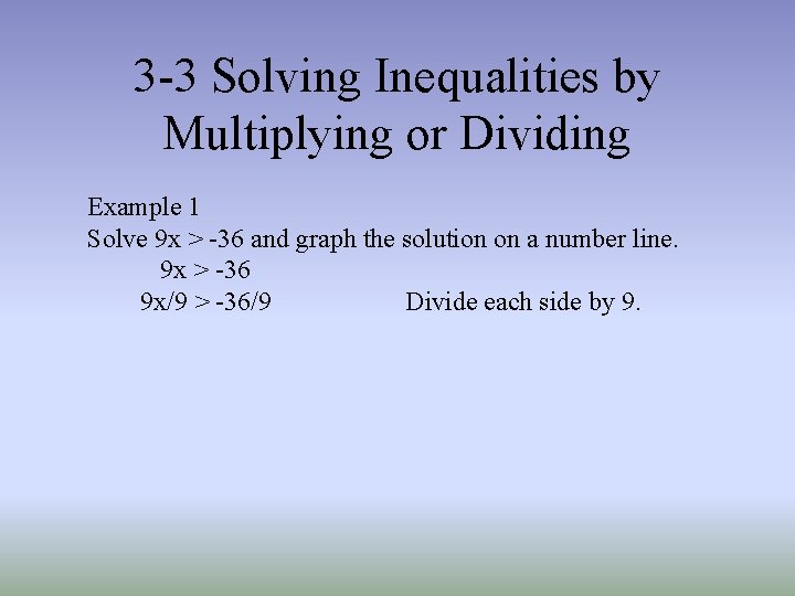 3 -3 Solving Inequalities by Multiplying or Dividing Example 1 Solve 9 x > 3 -3 Solving Inequalities by Multiplying or Dividing Example 1 Solve 9 x >