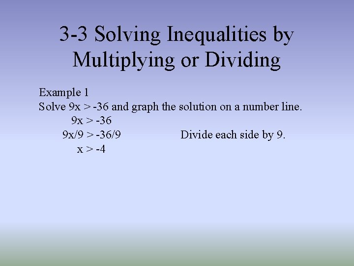3 -3 Solving Inequalities by Multiplying or Dividing Example 1 Solve 9 x > 3 -3 Solving Inequalities by Multiplying or Dividing Example 1 Solve 9 x >