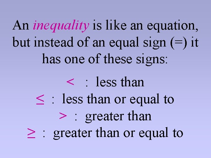 An inequality is like an equation, but instead of an equal sign (=) it An inequality is like an equation, but instead of an equal sign (=) it