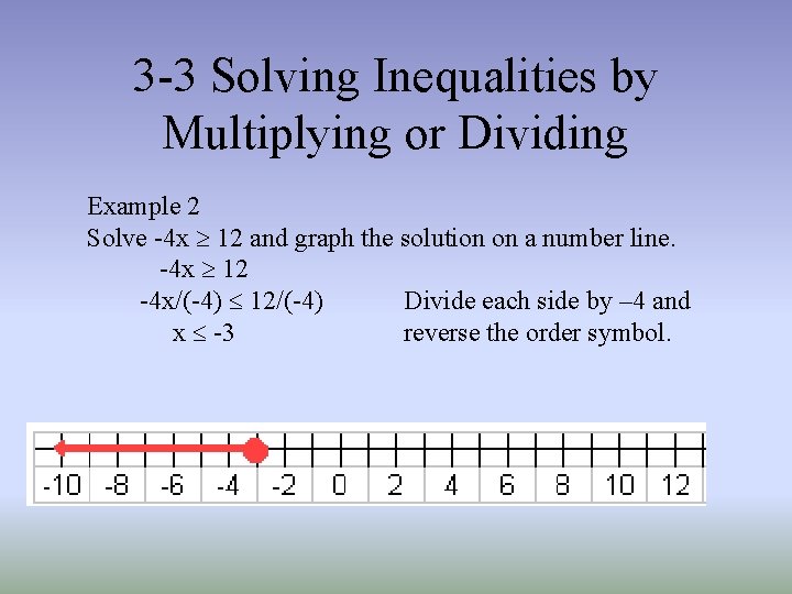 3 -3 Solving Inequalities by Multiplying or Dividing Example 2 Solve -4 x ³ 3 -3 Solving Inequalities by Multiplying or Dividing Example 2 Solve -4 x ³