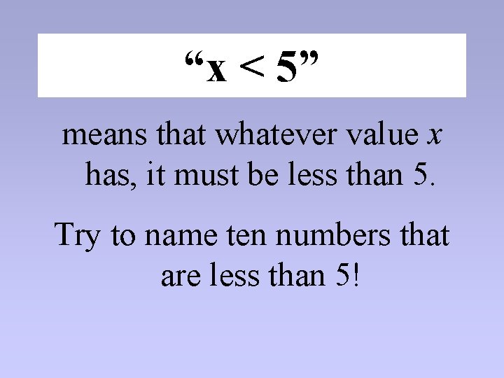 “x < 5” means that whatever value x has, it must be less than “x < 5” means that whatever value x has, it must be less than