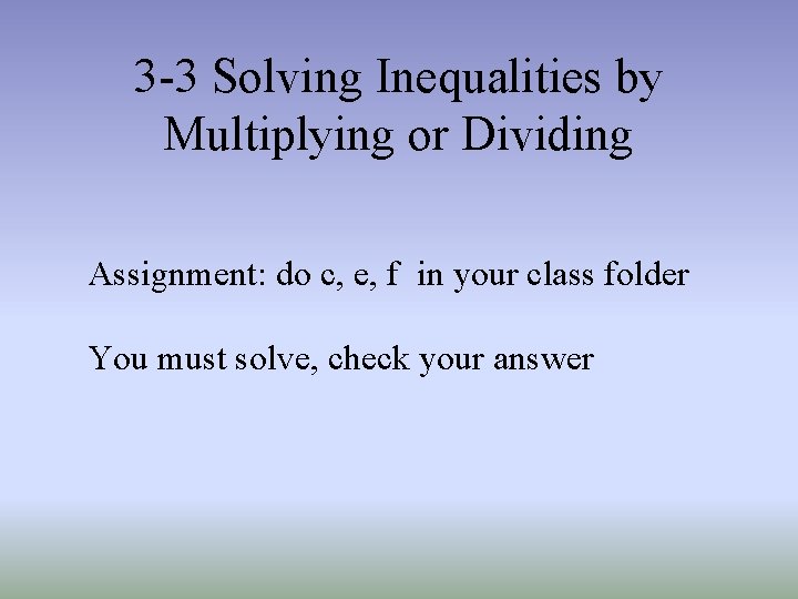 3 -3 Solving Inequalities by Multiplying or Dividing Assignment: do c, e, f in 3 -3 Solving Inequalities by Multiplying or Dividing Assignment: do c, e, f in