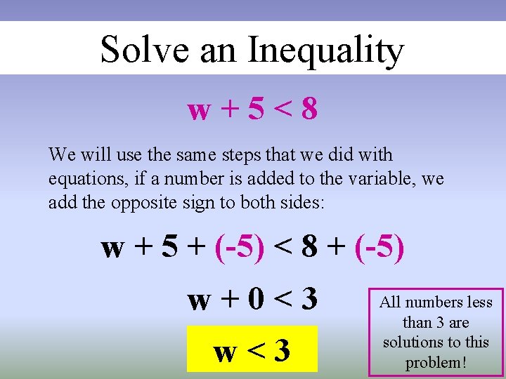Solve an Inequality w+5<8 We will use the same steps that we did with Solve an Inequality w+5<8 We will use the same steps that we did with