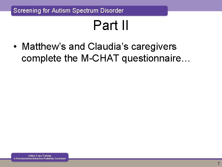 Screening for Autism Spectrum Disorder Part II • Matthew’s and Claudia’s caregivers complete the