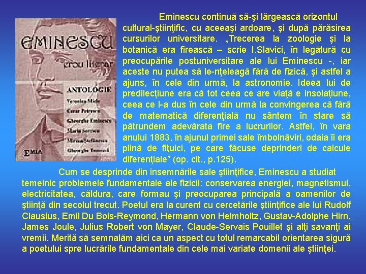 Eminescu continuă să-şi lărgească orizontul cultural-ştiinţific, cu aceeaşi ardoare, şi după părăsirea cursurilor universitare.