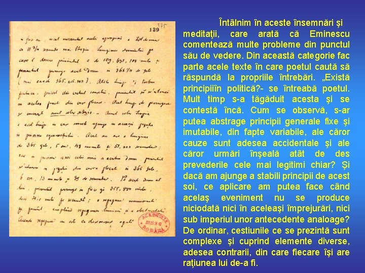 Întâlnim în aceste însemnări şi meditaţii, care arată că Eminescu comentează multe probleme din