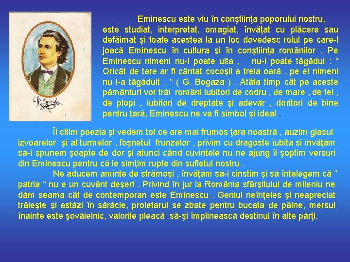 Eminescu este viu în conştiinţa poporului nostru, este studiat, interpretat, omagiat, învăţat cu plăcere
