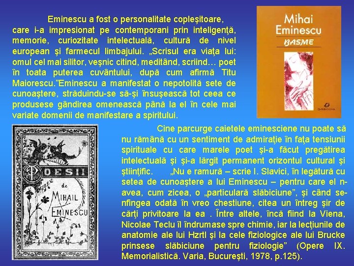 Eminescu a fost o personalitate copleşitoare, care i-a impresionat pe contemporani prin inteligenţă, memorie,