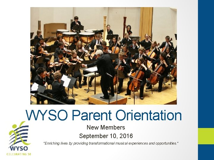 WYSO Parent Orientation New Members September 10, 2016 “Enriching lives by providing transformational musical