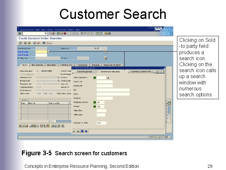 Customer Search Clicking on Sold -to party field produces a search icon. Clicking on