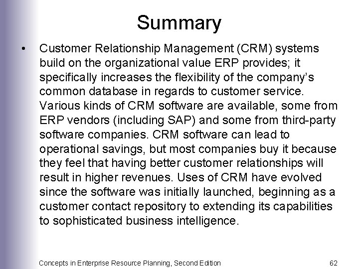 Summary • Customer Relationship Management (CRM) systems build on the organizational value ERP provides;