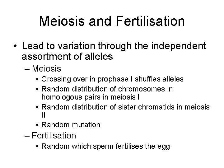 Meiosis and Fertilisation • Lead to variation through the independent assortment of alleles –