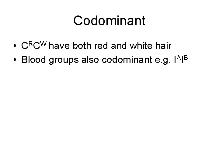 Codominant • CRCW have both red and white hair • Blood groups also codominant
