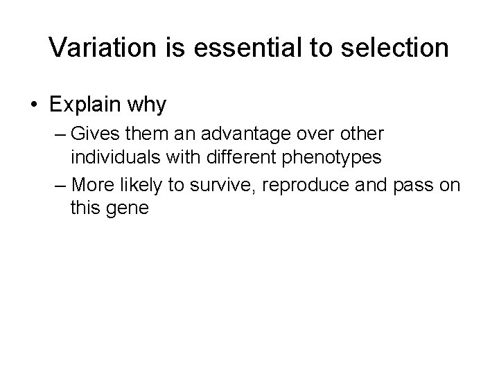 Variation is essential to selection • Explain why – Gives them an advantage over