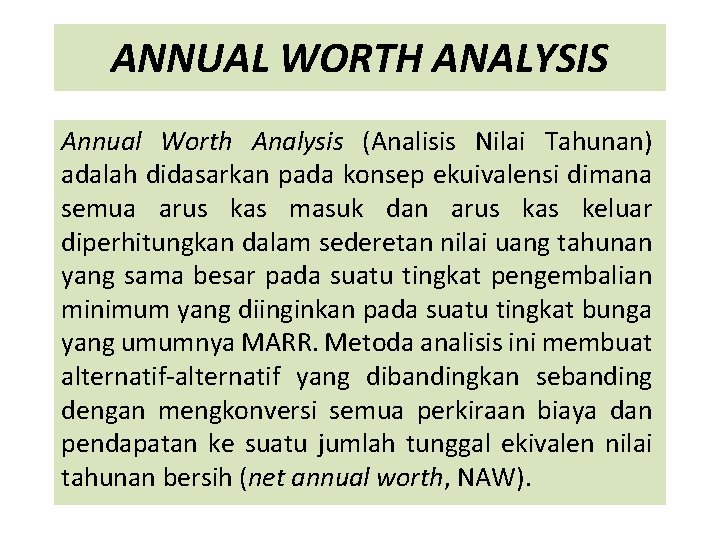 ANNUAL WORTH ANALYSIS Annual Worth Analysis (Analisis Nilai Tahunan) adalah didasarkan pada konsep ekuivalensi ANNUAL WORTH ANALYSIS Annual Worth Analysis (Analisis Nilai Tahunan) adalah didasarkan pada konsep ekuivalensi