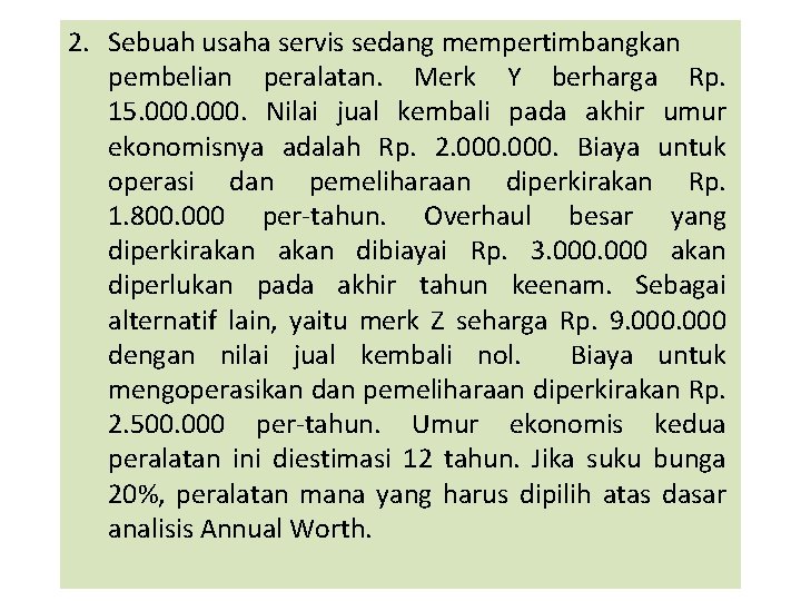 2. Sebuah usaha servis sedang mempertimbangkan pembelian peralatan. Merk Y berharga Rp. 15. 000. 2. Sebuah usaha servis sedang mempertimbangkan pembelian peralatan. Merk Y berharga Rp. 15. 000.