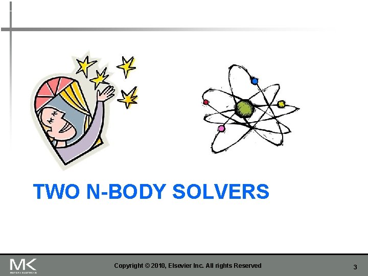 TWO N-BODY SOLVERS Copyright © 2010, Elsevier Inc. All rights Reserved 3 