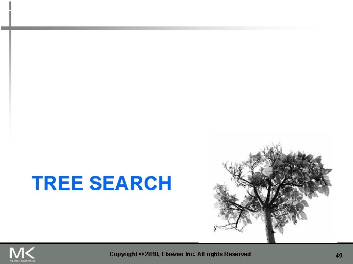 TREE SEARCH Copyright © 2010, Elsevier Inc. All rights Reserved 49 