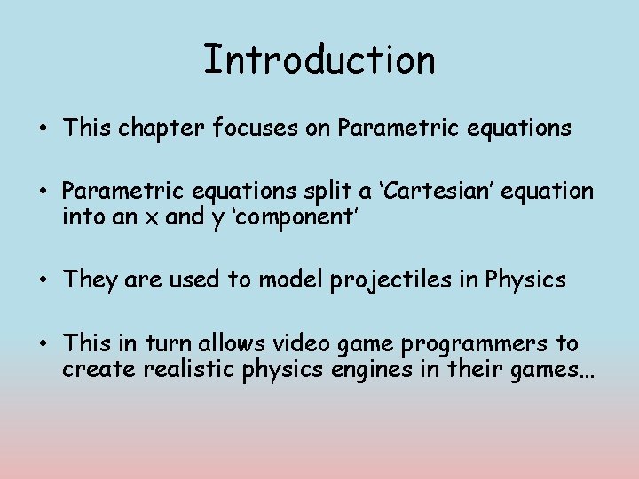 Introduction • This chapter focuses on Parametric equations • Parametric equations split a ‘Cartesian’