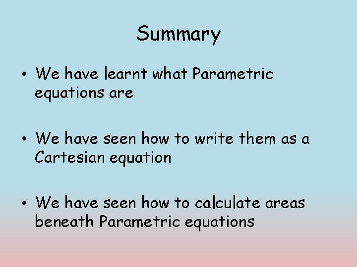 Summary • We have learnt what Parametric equations are • We have seen how