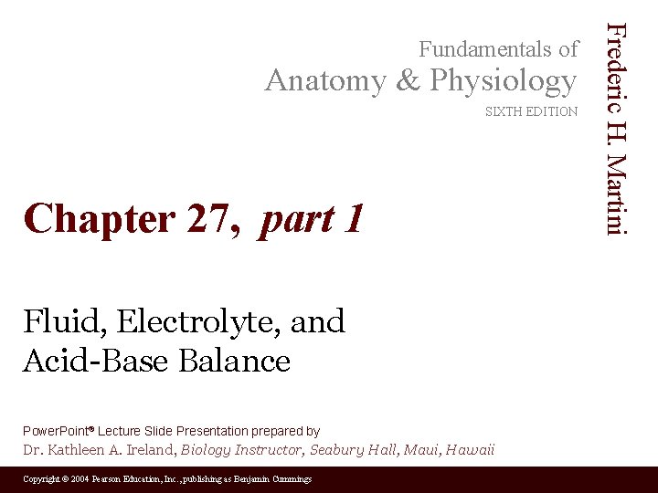 Anatomy & Physiology SIXTH EDITION Chapter 27, part 1 Fluid, Electrolyte, and Acid-Base Balance