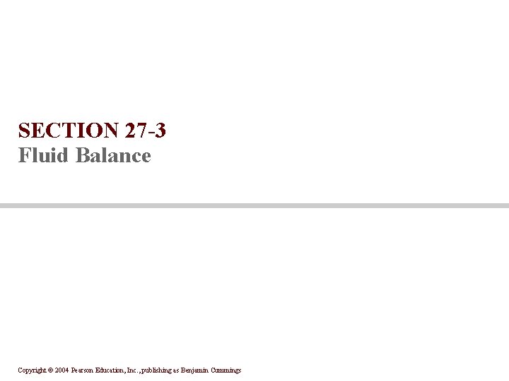 SECTION 27 -3 Fluid Balance Copyright © 2004 Pearson Education, Inc. , publishing as