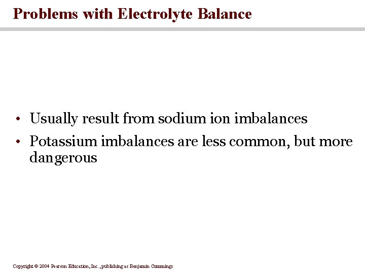 Problems with Electrolyte Balance • Usually result from sodium ion imbalances • Potassium imbalances