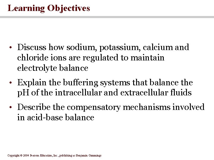 Learning Objectives • Discuss how sodium, potassium, calcium and chloride ions are regulated to