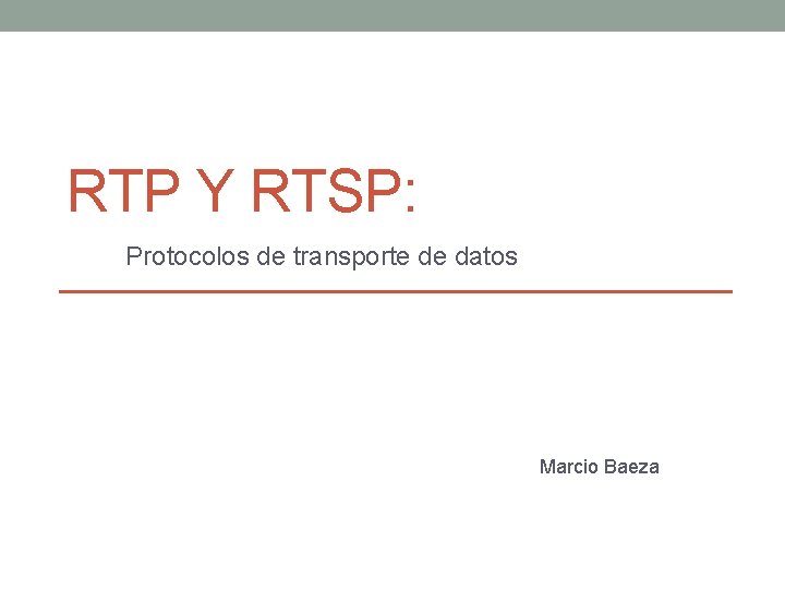 RTP Y RTSP: Protocolos de transporte de datos Marcio Baeza 