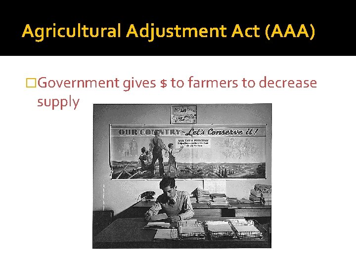 Agricultural Adjustment Act (AAA) �Government gives $ to farmers to decrease supply 
