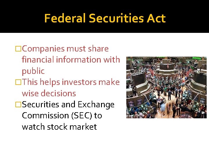 Federal Securities Act �Companies must share financial information with public �This helps investors make