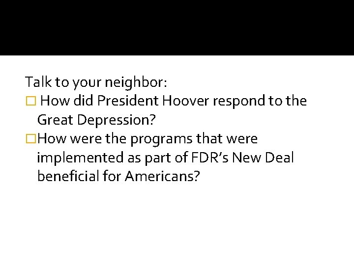 Talk to your neighbor: � How did President Hoover respond to the Great Depression?