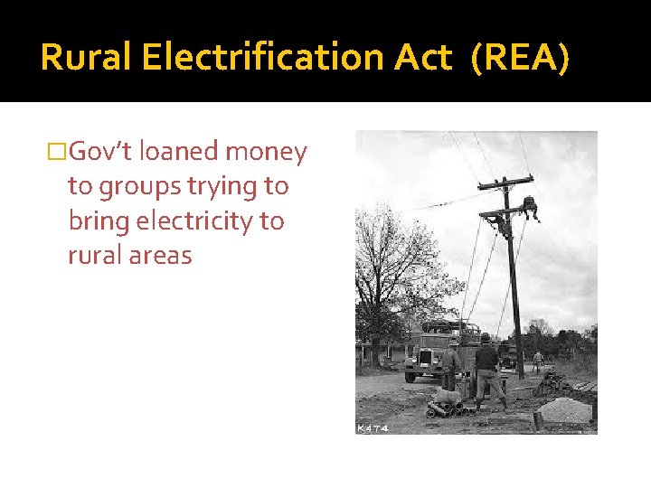 Rural Electrification Act (REA) �Gov’t loaned money to groups trying to bring electricity to