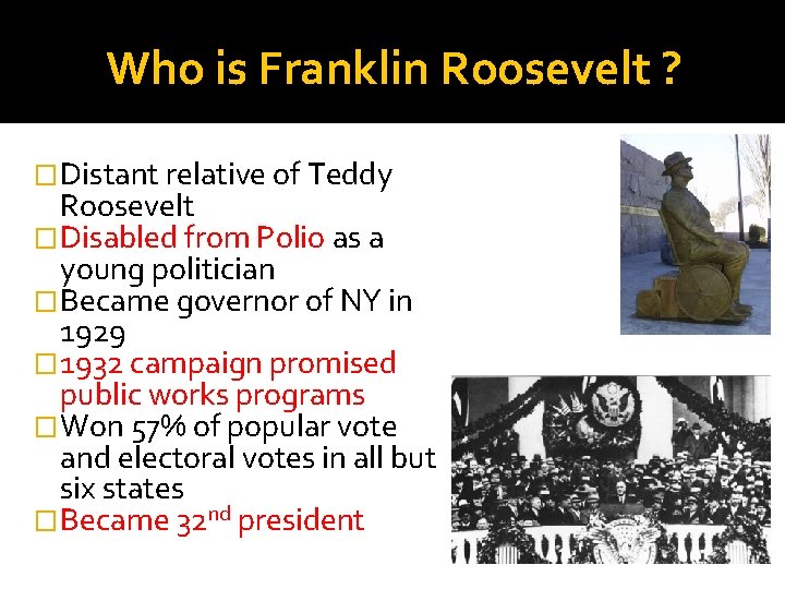 Who is Franklin Roosevelt ? �Distant relative of Teddy Roosevelt �Disabled from Polio as