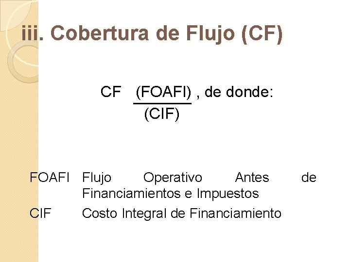 iii. Cobertura de Flujo (CF) CF (FOAFI) , de donde: (CIF) FOAFI Flujo Operativo