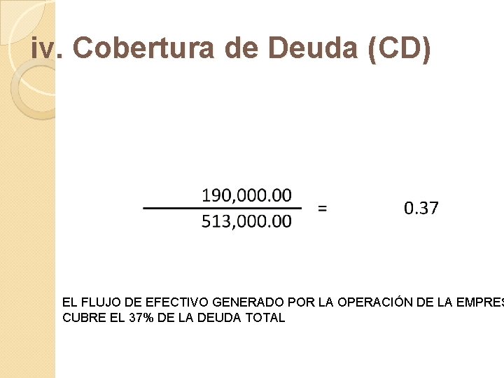 iv. Cobertura de Deuda (CD) EL FLUJO DE EFECTIVO GENERADO POR LA OPERACIÓN DE