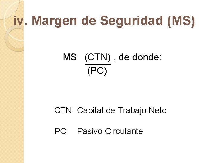 iv. Margen de Seguridad (MS) MS (CTN) , de donde: (PC) CTN Capital de