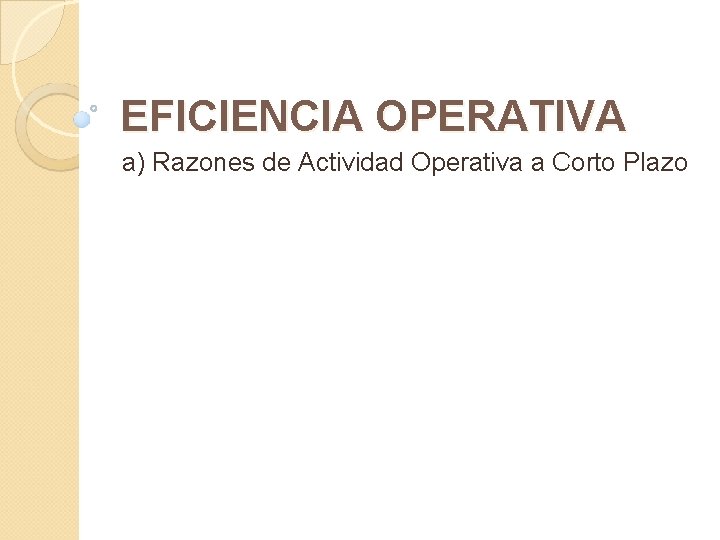 EFICIENCIA OPERATIVA a) Razones de Actividad Operativa a Corto Plazo 