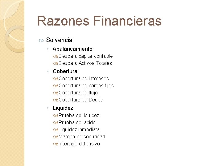 Razones Financieras Solvencia ◦ Apalancamiento Deuda a capital contable Deuda a Activos Totales ◦