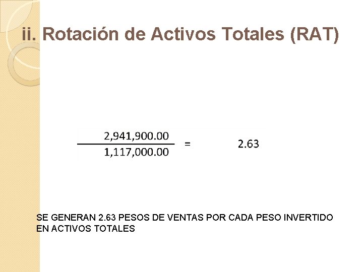 ii. Rotación de Activos Totales (RAT) SE GENERAN 2. 63 PESOS DE VENTAS POR